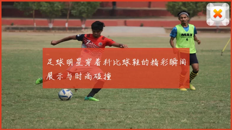 足球明星穿着科比球鞋的精彩瞬间展示与时尚碰撞