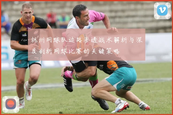 杭州网球队边路渗透战术解析与深度剖析网球比赛的关键策略