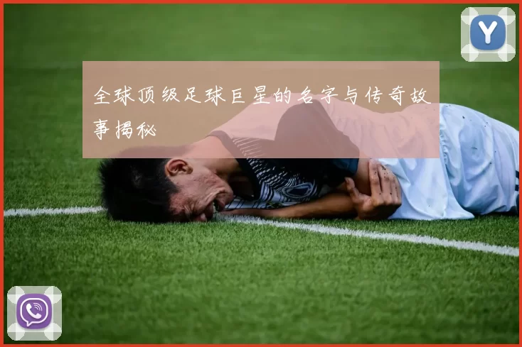 全球顶级足球巨星的名字与传奇故事揭秘